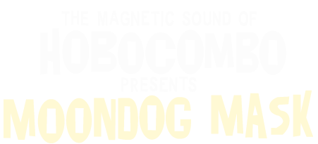 the magnetic sound of HOBOCOMBO presents MOONDOG MASK